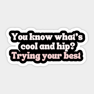 You know what's cool and hip? Trying your best! Sticker